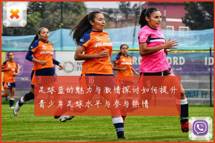足球蓝的魅力与激情探讨如何提升青少年足球水平与参与热情