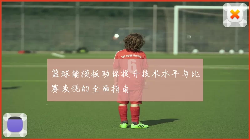 篮球能模板助你提升技术水平与比赛表现的全面指南